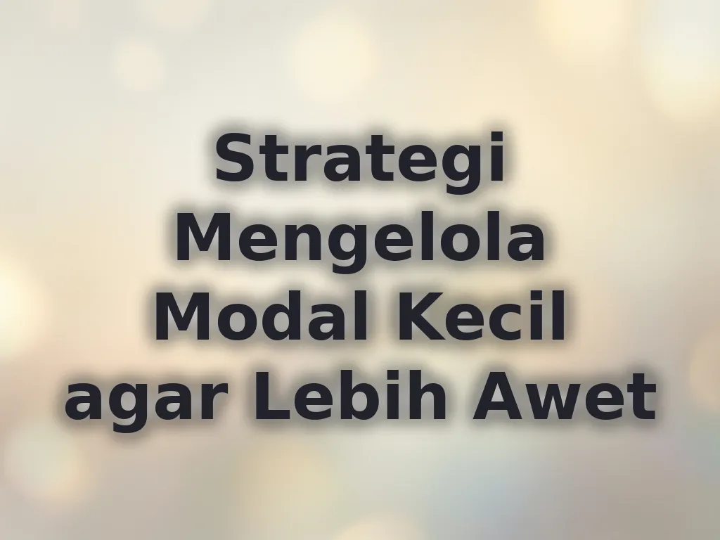 Strategi Mengelola Modal Kecil agar Lebih Awet