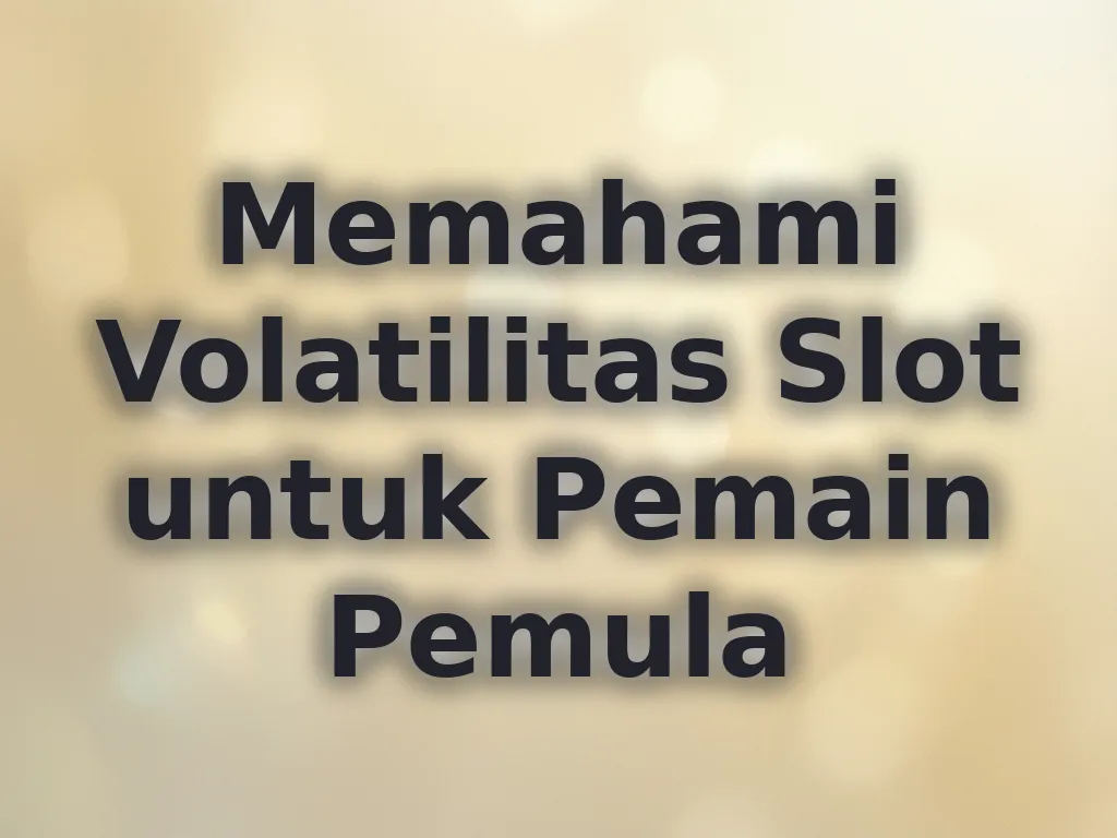 Memahami Volatilitas Slot untuk Pemain Pemula